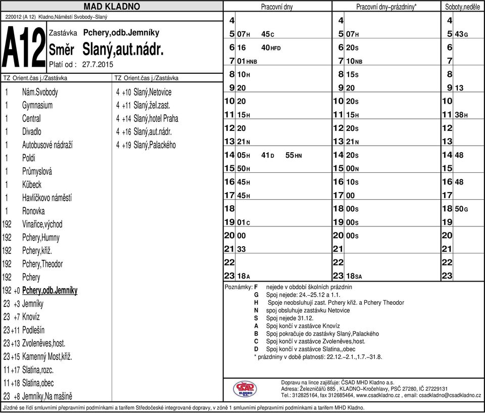 + Slaný,Palackého 0H C 1 0HFD 01HNB H H N 1 0H 1D HN 0H 1 H H 1 01C 00 33 1A 0H S NB S S H S N 1 S 00N 1 S 00 1 00S 00S 00S 1SA prázdniny* G Spoj nejede: 2. 2. a 1.1. S Spoj nejede 31.