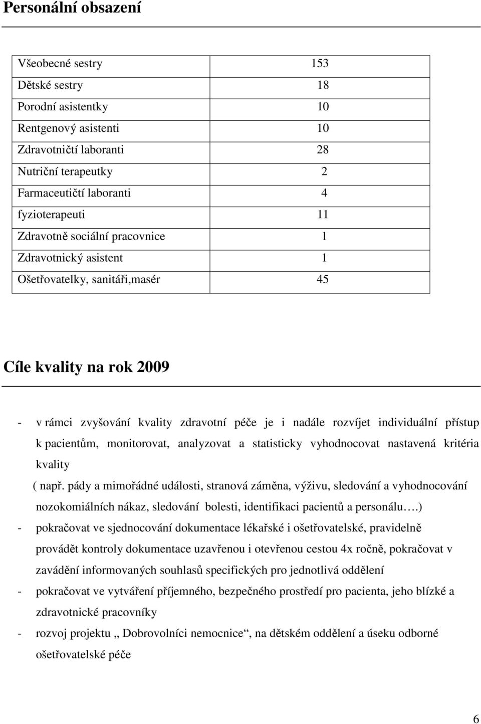 k pacientům, monitorovat, analyzovat a statisticky vyhodnocovat nastavená kritéria kvality ( např.