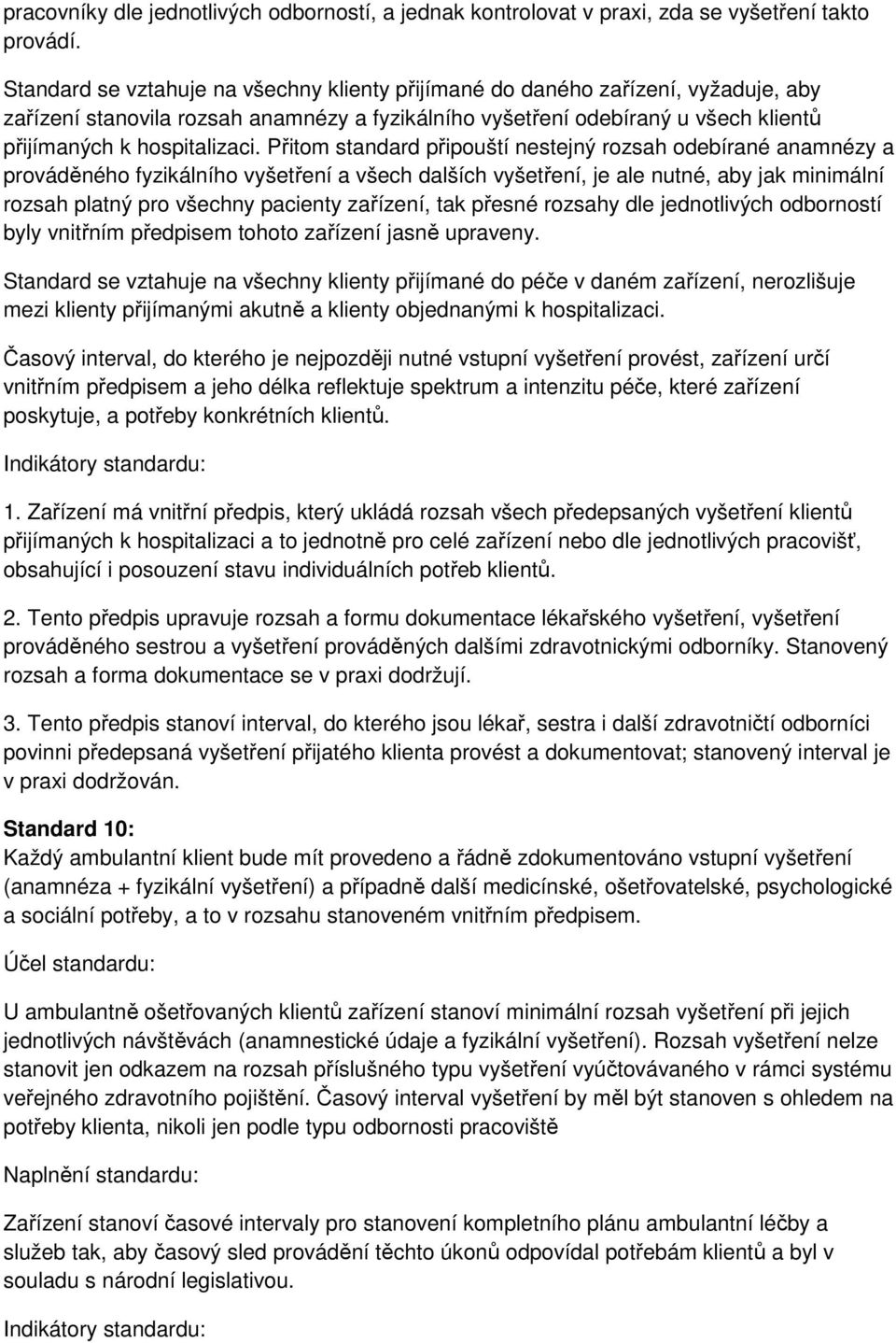 Přitom standard připouští nestejný rozsah odebírané anamnézy a prováděného fyzikálního vyšetření a všech dalších vyšetření, je ale nutné, aby jak minimální rozsah platný pro všechny pacienty