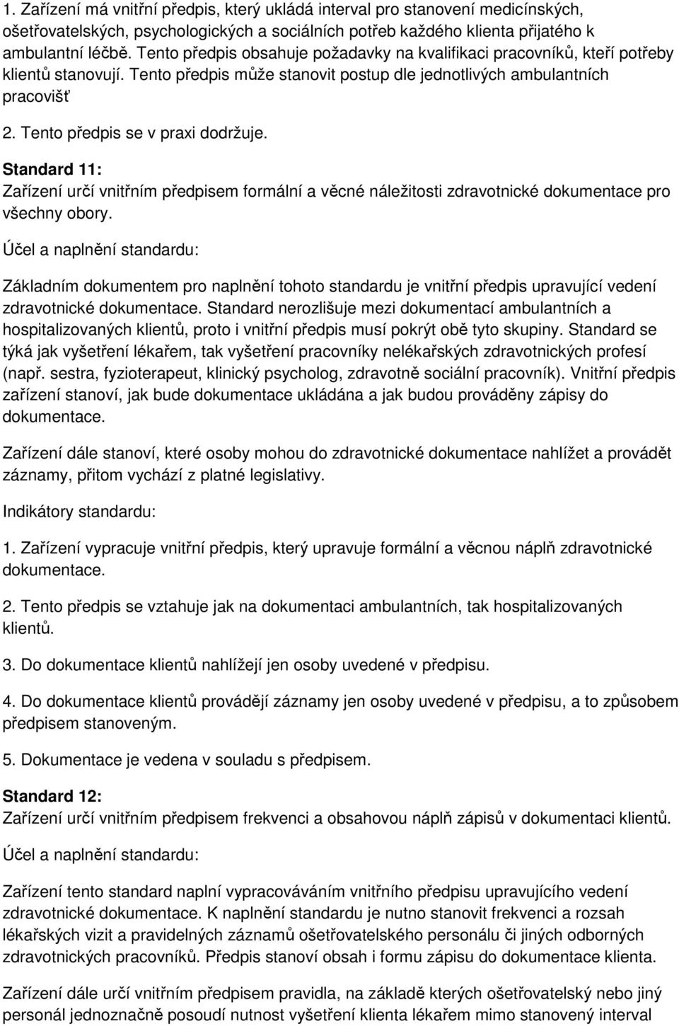 Tento předpis se v praxi dodržuje. Standard 11: Zařízení určí vnitřním předpisem formální a věcné náležitosti zdravotnické dokumentace pro všechny obory.