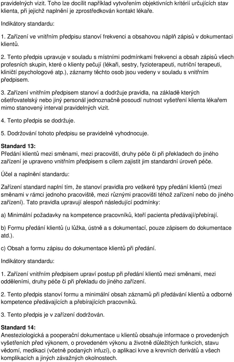 Tento předpis upravuje v souladu s místními podmínkami frekvenci a obsah zápisů všech profesních skupin, které o klienty pečují (lékaři, sestry, fyzioterapeuti, nutriční terapeuti, kliničtí