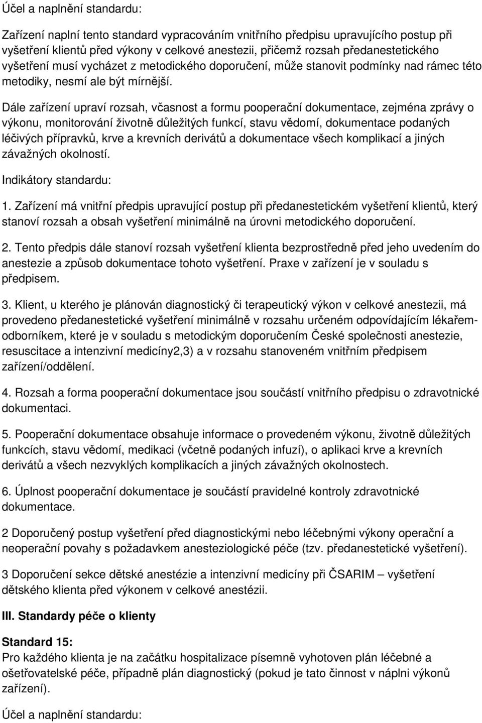 Dále zařízení upraví rozsah, včasnost a formu pooperační dokumentace, zejména zprávy o výkonu, monitorování životně důležitých funkcí, stavu vědomí, dokumentace podaných léčivých přípravků, krve a