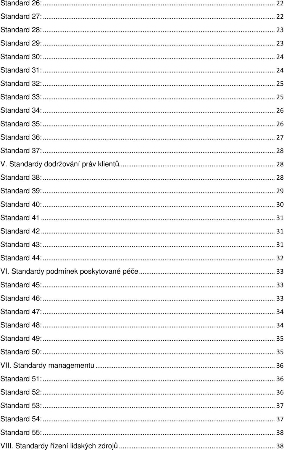 ..31 Standard 43:...31 Standard 44:...32 VI. Standardy podmínek poskytované péče...33 Standard 45:...33 Standard 46:...33 Standard 47:...34 Standard 48:...34 Standard 49:.