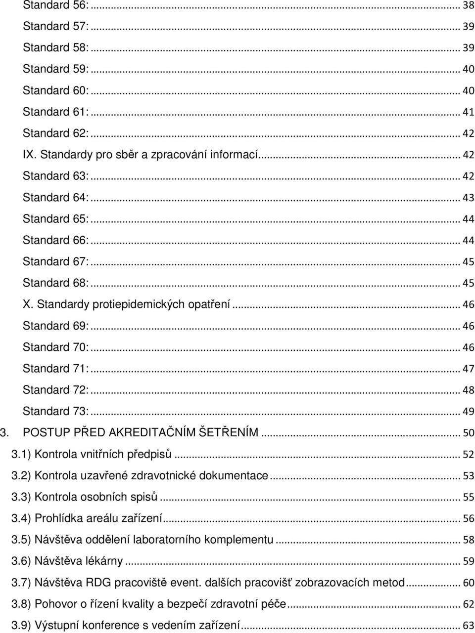 ..47 Standard 72:...48 Standard 73:...49 3. POSTUP PŘED AKREDITAČNÍM ŠETŘENÍM...50 3.1) Kontrola vnitřních předpisů...52 3.2) Kontrola uzavřené zdravotnické dokumentace...53 3.