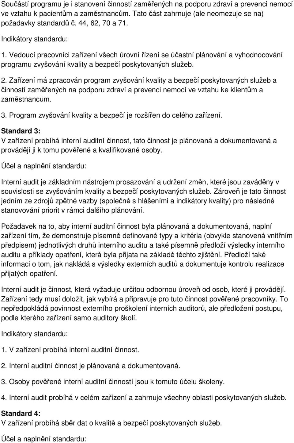 Zařízení má zpracován program zvyšování kvality a bezpečí poskytovaných služeb a činností zaměřených na podporu zdraví a prevenci nemocí ve vztahu ke klientům a zaměstnancům. 3.