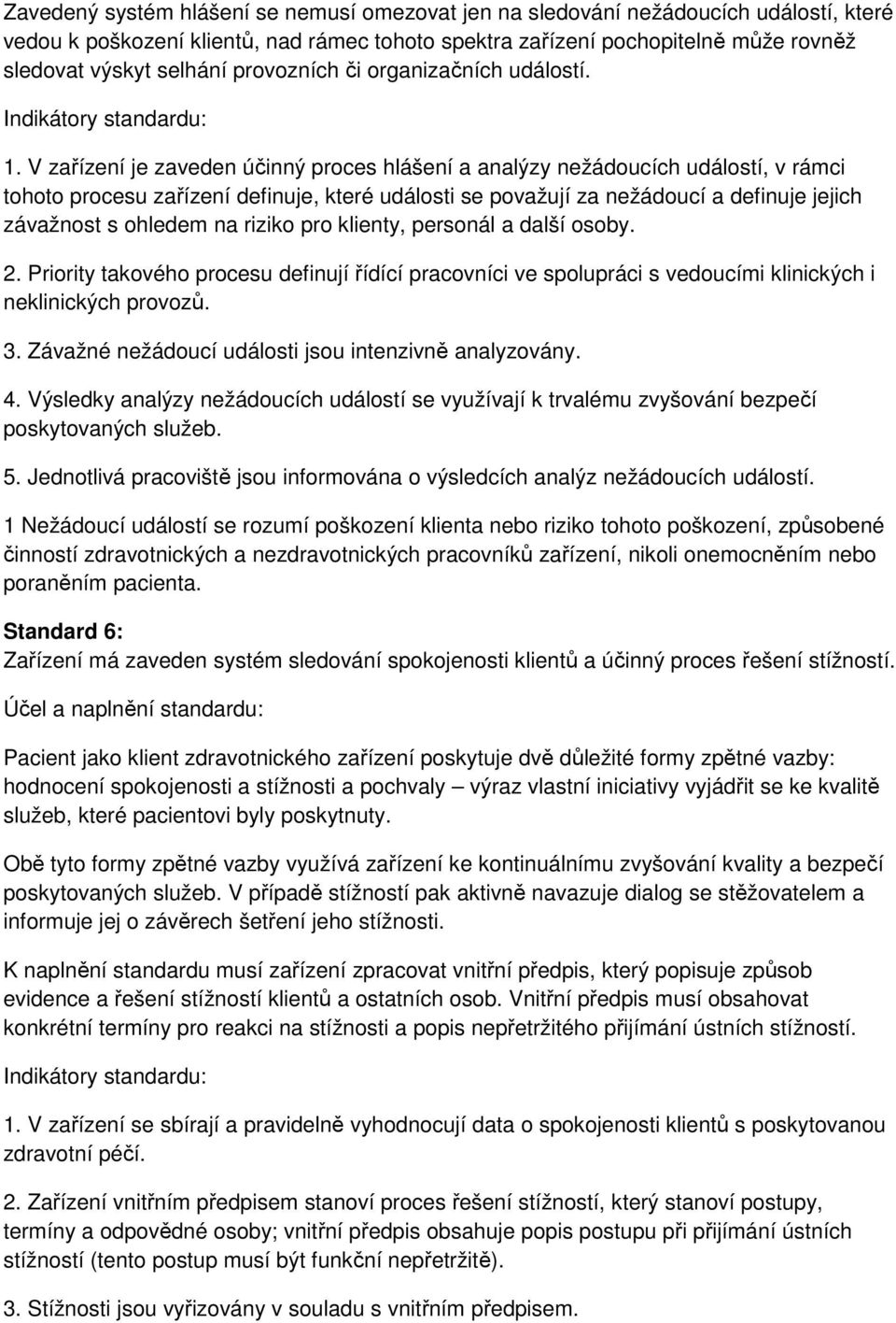 V zařízení je zaveden účinný proces hlášení a analýzy nežádoucích událostí, v rámci tohoto procesu zařízení definuje, které události se považují za nežádoucí a definuje jejich závažnost s ohledem na