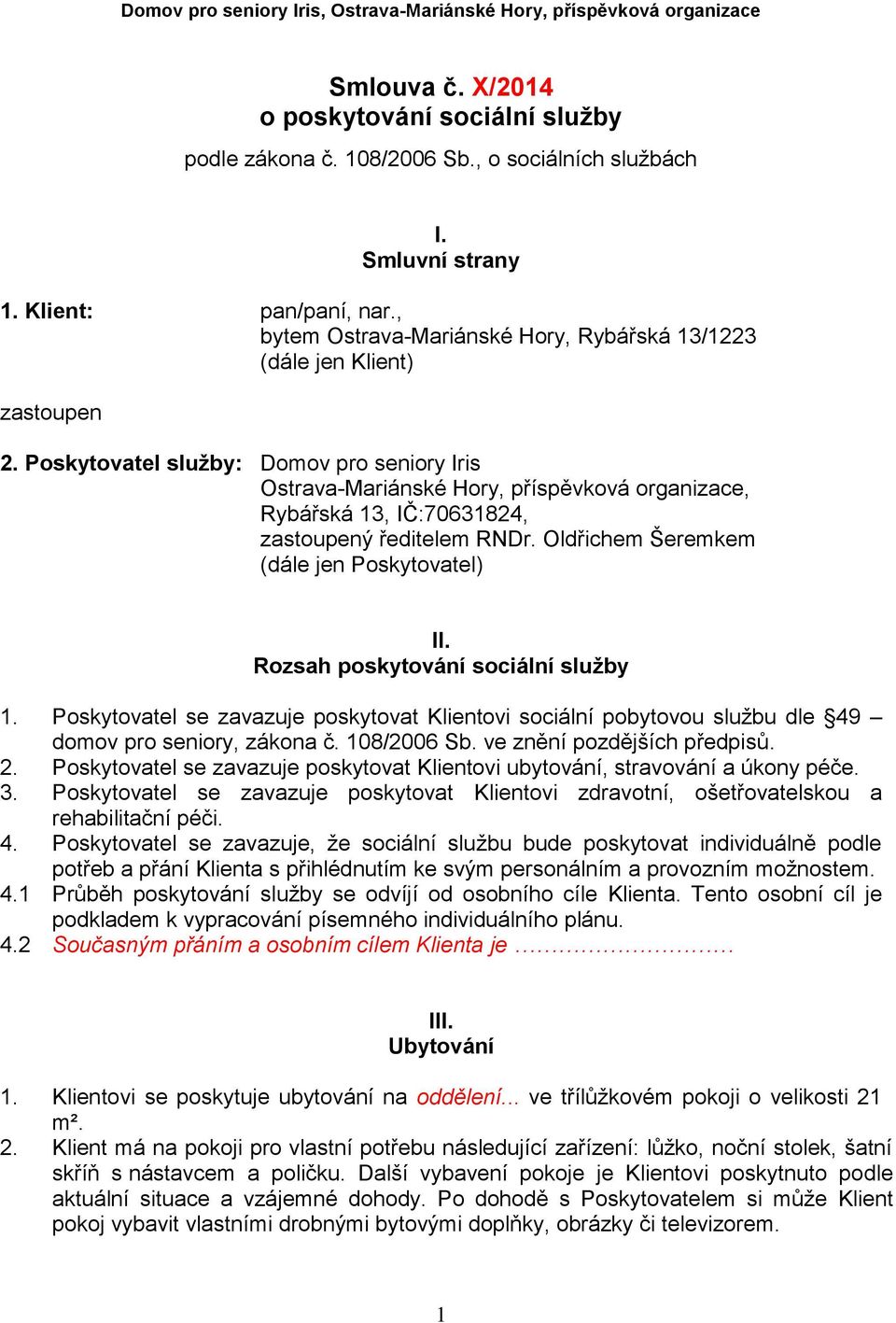 Poskytovatel služby: Domov pro seniory Iris Ostrava-Mariánské Hory, příspěvková organizace, Rybářská 13, IČ:70631824, zastoupený ředitelem RNDr. Oldřichem Šeremkem (dále jen Poskytovatel) II.