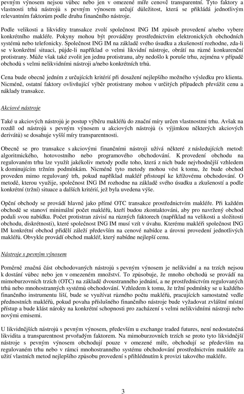 Podle velikosti a likvidity transakce zvolí společnost ING IM způsob provedení a/nebo vybere konkrétního makléře.