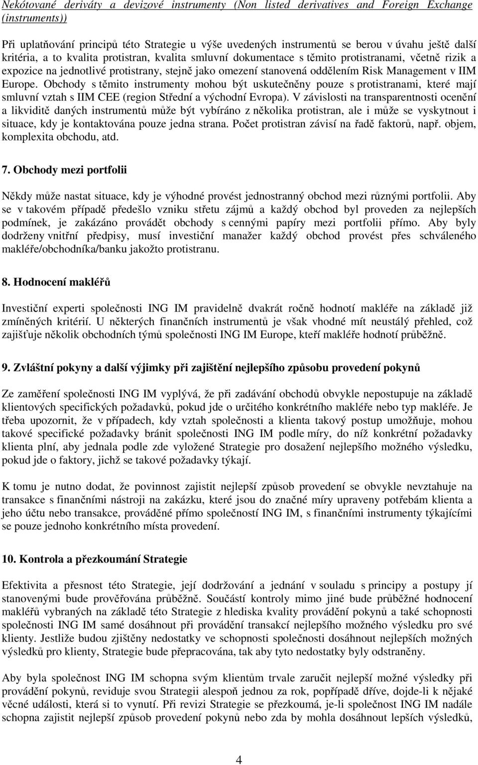 v IIM Europe. Obchody s těmito instrumenty mohou být uskutečněny pouze s protistranami, které mají smluvní vztah s IIM CEE (region Střední a východní Evropa).