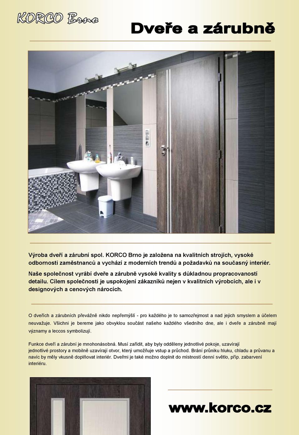 Cílem společnosti je uspokojení zákazníků nejen v kvalitních výrobcích, ale i v designových a cenových nárocích.