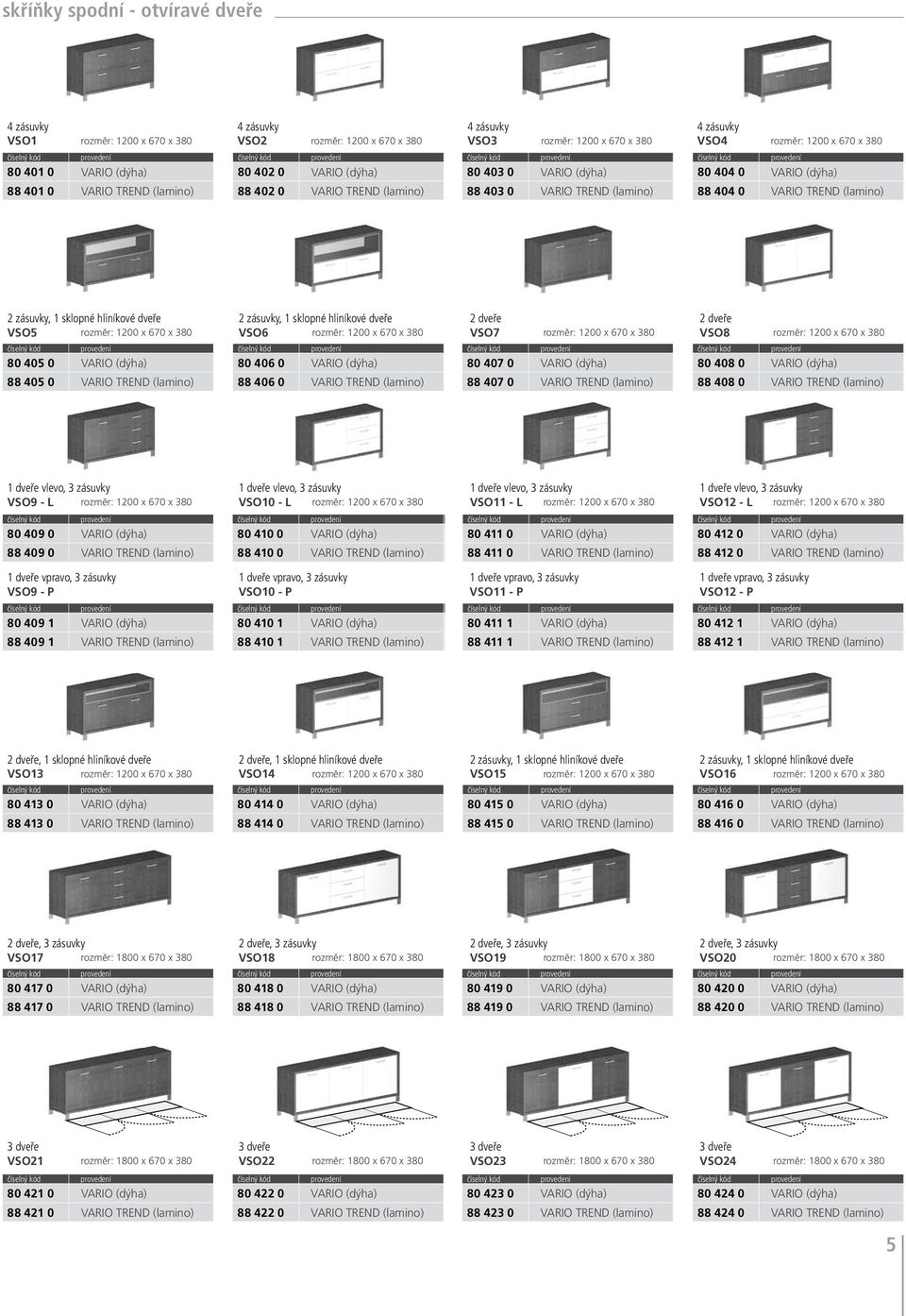 (lamino) 2 zásuvky, 1 sklopné hliníkové dveře VSO5 rozměr: 1200 x 670 x 380 80 405 0 VARIO (dýha) 88 405 0 VARIO TREND (lamino) 2 zásuvky, 1 sklopné hliníkové dveře VSO6 rozměr: 1200 x 670 x 380 80