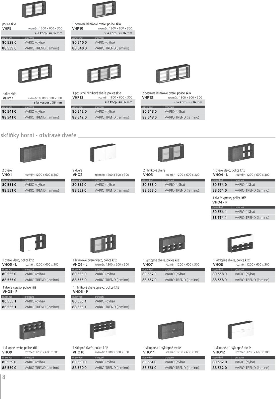 police sklo VHP12 rozměr: 1800 x 600 x 300 80 542 0 VARIO (dýha) síla korpusu 36 mm 88 542 0 VARIO TREND (lamino) 2 posuvné hliníkové dveře, police sklo VHP13 rozměr: 1800 x 600 x 300 80 543 0 VARIO