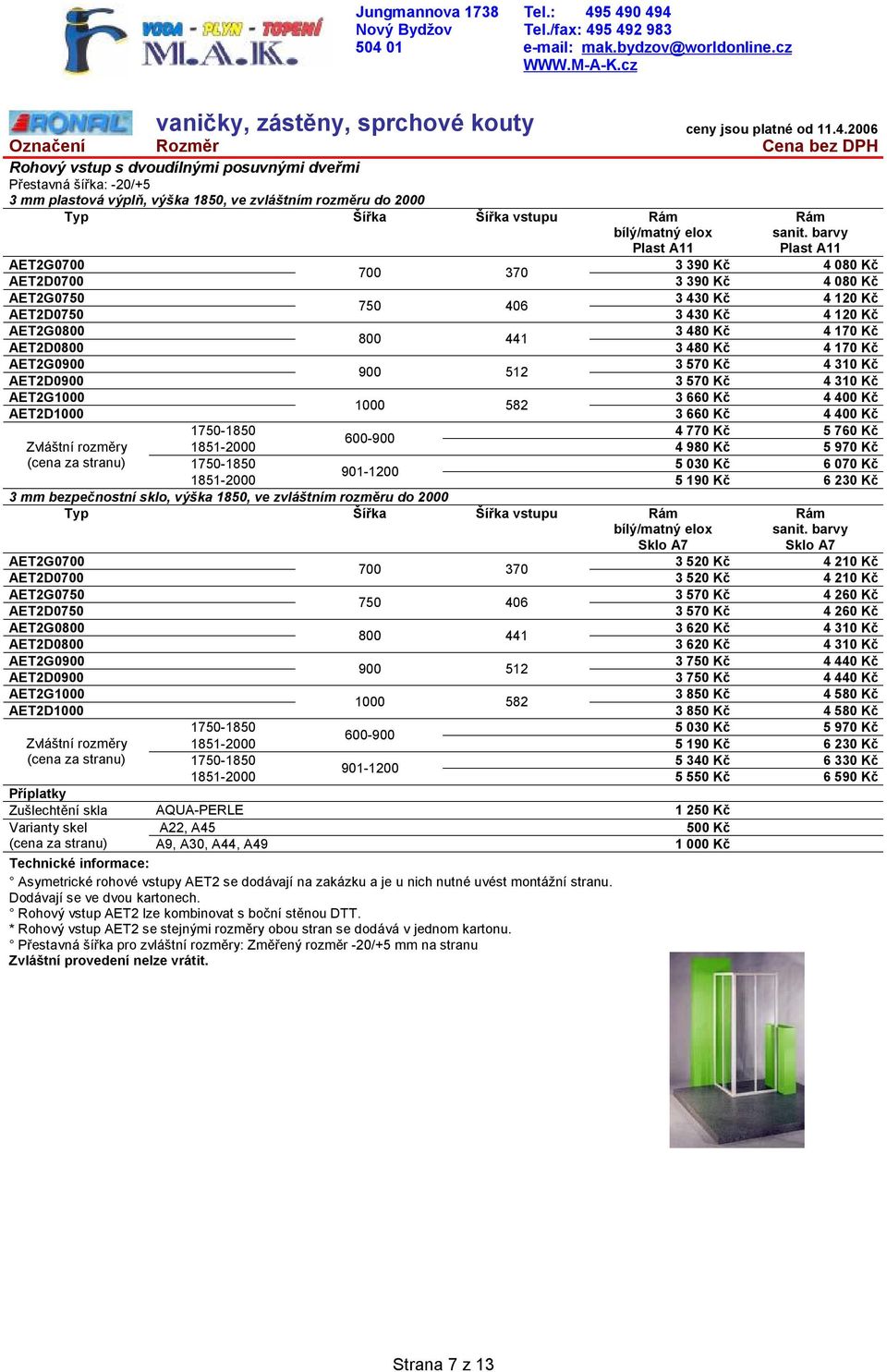 1750-1850 4 770 Kč 5 760 Kč 600-900 1851-2000 4 980 Kč 5 970 Kč (cena za stranu) 1750-1850 5 030 Kč 6 070 Kč 901-1200 1851-2000 5 190 Kč 6 230 Kč 3 mm bezpečnostní sklo, výška 1850, ve zvláštním