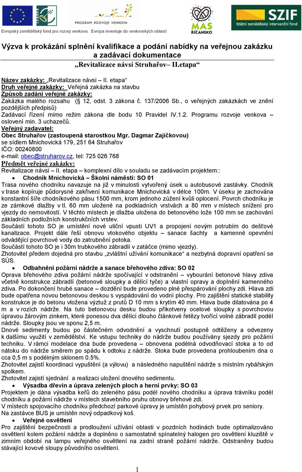 , o veřejných zakázkách ve znění pozdějších předpisů) Zadávací řízení mimo režim zákona dle bodu 10 Pravidel IV.1.2. Programu rozvoje venkova oslovení min. 3 uchazečů.