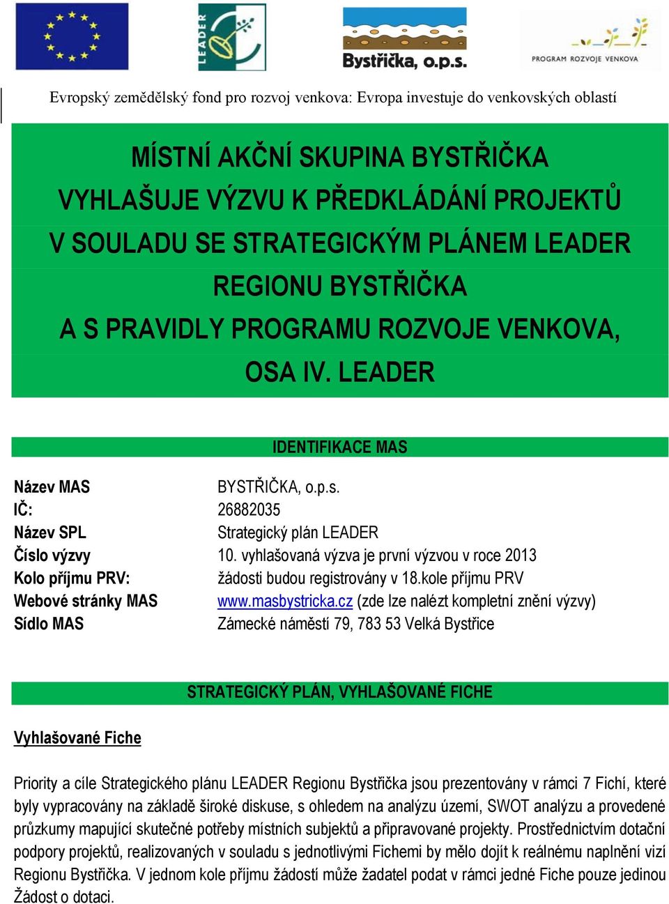 vyhlašovaná výzva je první výzvou v roce 2013 Kolo příjmu PRV: žádosti budou registrovány v 18.kole příjmu PRV Webové stránky MAS www.masbystricka.