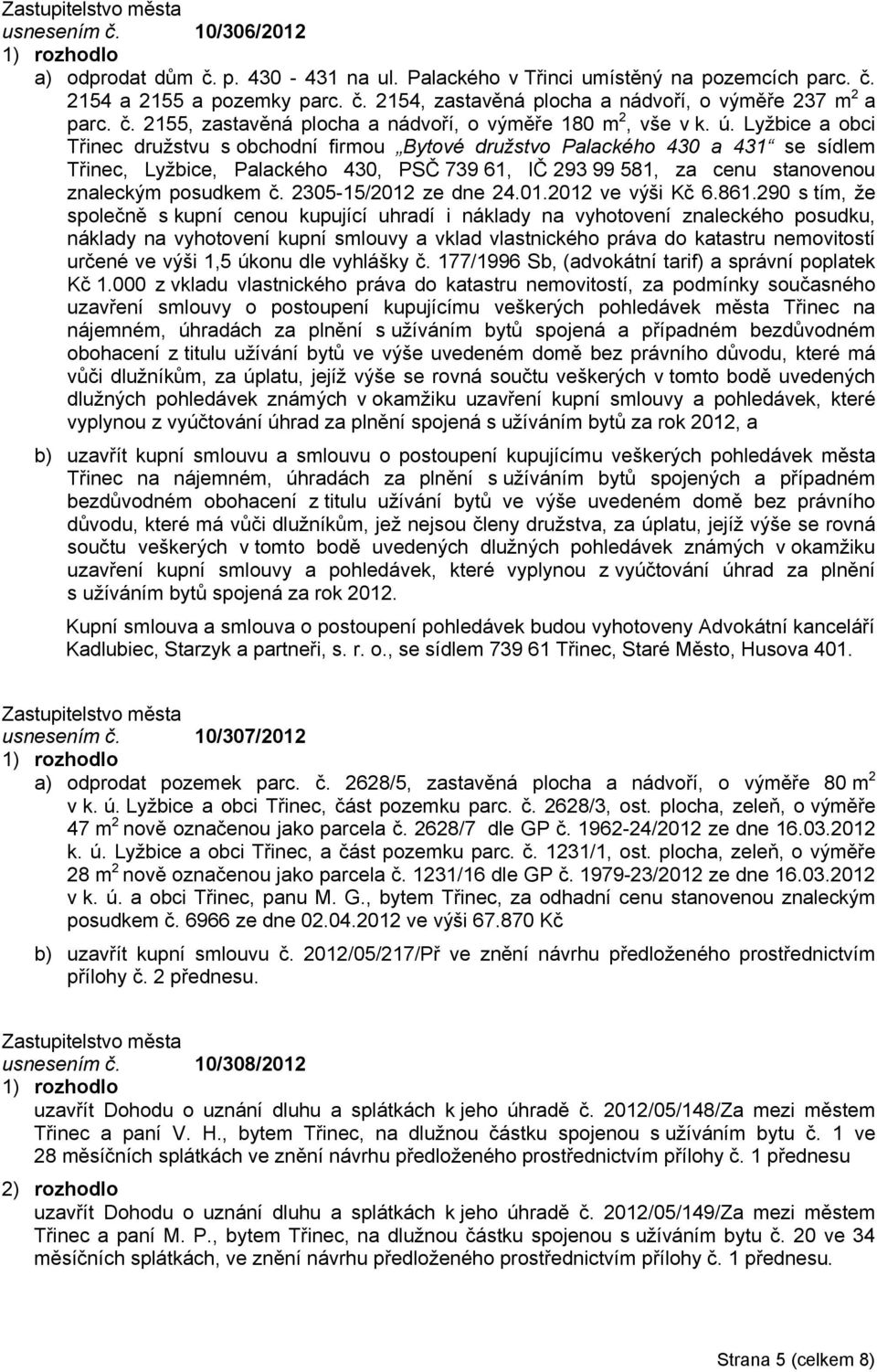 Lyžbice a obci Třinec družstvu s obchodní firmou Bytové družstvo Palackého 430 a 431 se sídlem Třinec, Lyžbice, Palackého 430, PSČ 739 61, IČ 293 99 581, za cenu stanovenou znaleckým posudkem č.