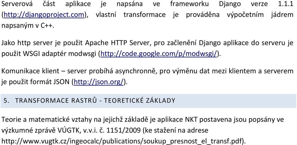 Komunikace klient server probíhá asynchronně, pro výměnu dat mezi klientem a serverem je použit formát JSON (http://json.org/). 5.