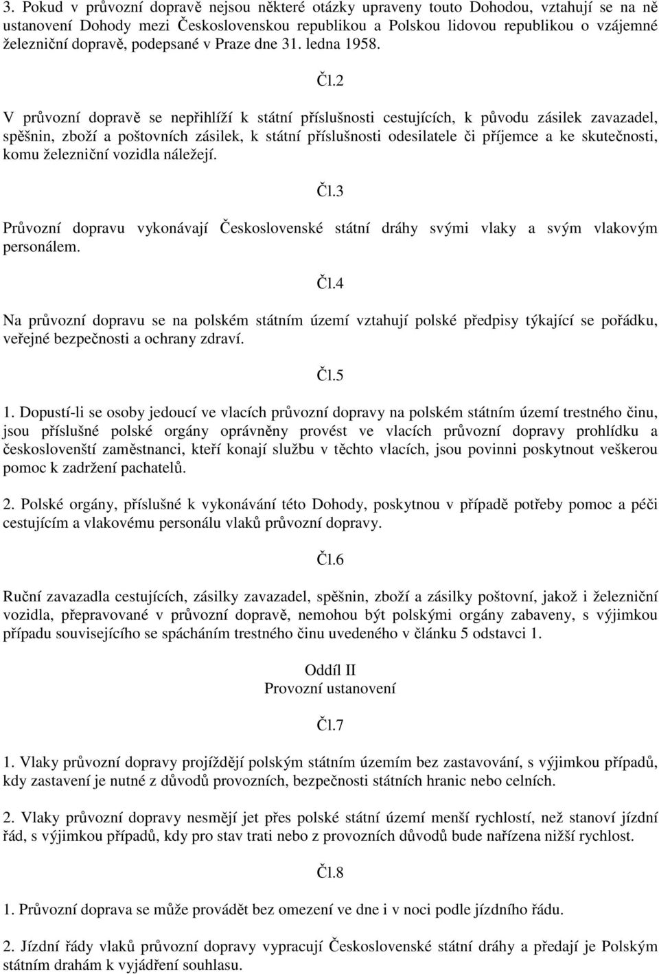 2 V průvozní dopravě se nepřihlíží k státní příslušnosti cestujících, k původu zásilek zavazadel, spěšnin, zboží a poštovních zásilek, k státní příslušnosti odesilatele či příjemce a ke skutečnosti,