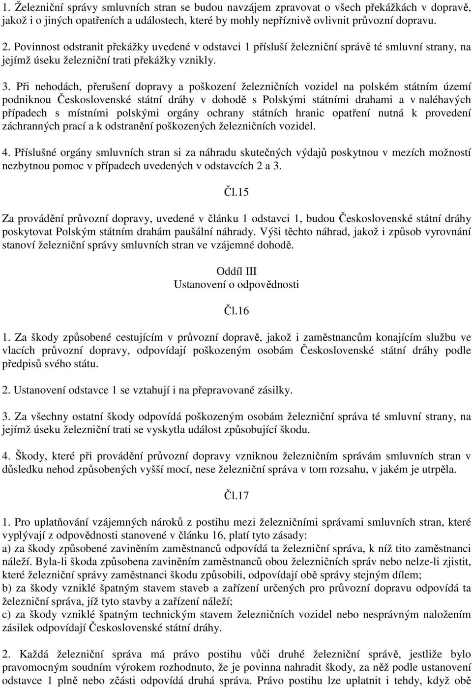 Při nehodách, přerušení dopravy a poškození železničních vozidel na polském státním území podniknou Československé státní dráhy v dohodě s Polskými státními drahami a v naléhavých případech s