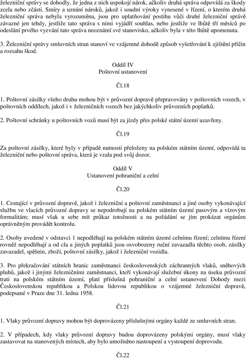 jestliže tato správa s nimi vyjádří souhlas, nebo jestliže ve lhůtě tří měsíců po odeslání prvého vyzvání tato správa neoznámí své stanovisko, ačkoliv byla v této lhůtě upomenuta. 3.