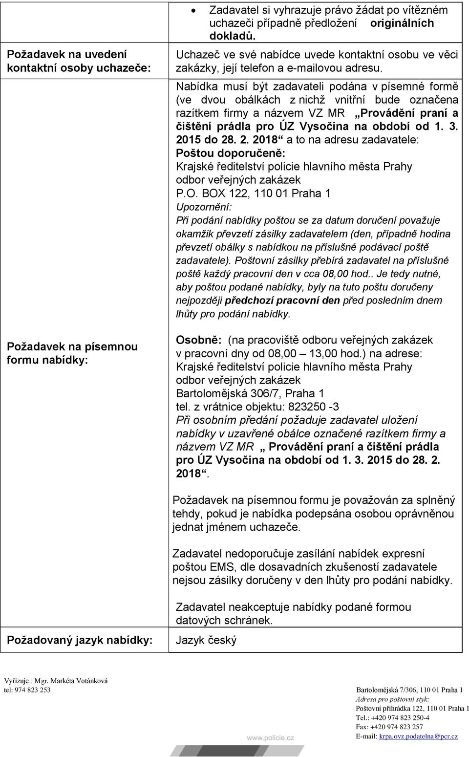 Nabídka musí být zadavateli podána v písemné formě (ve dvou obálkách z nichž vnitřní bude označena razítkem firmy a názvem VZ MR Provádění praní a čištění prádla pro ÚZ Vysočina na období od 1. 3.