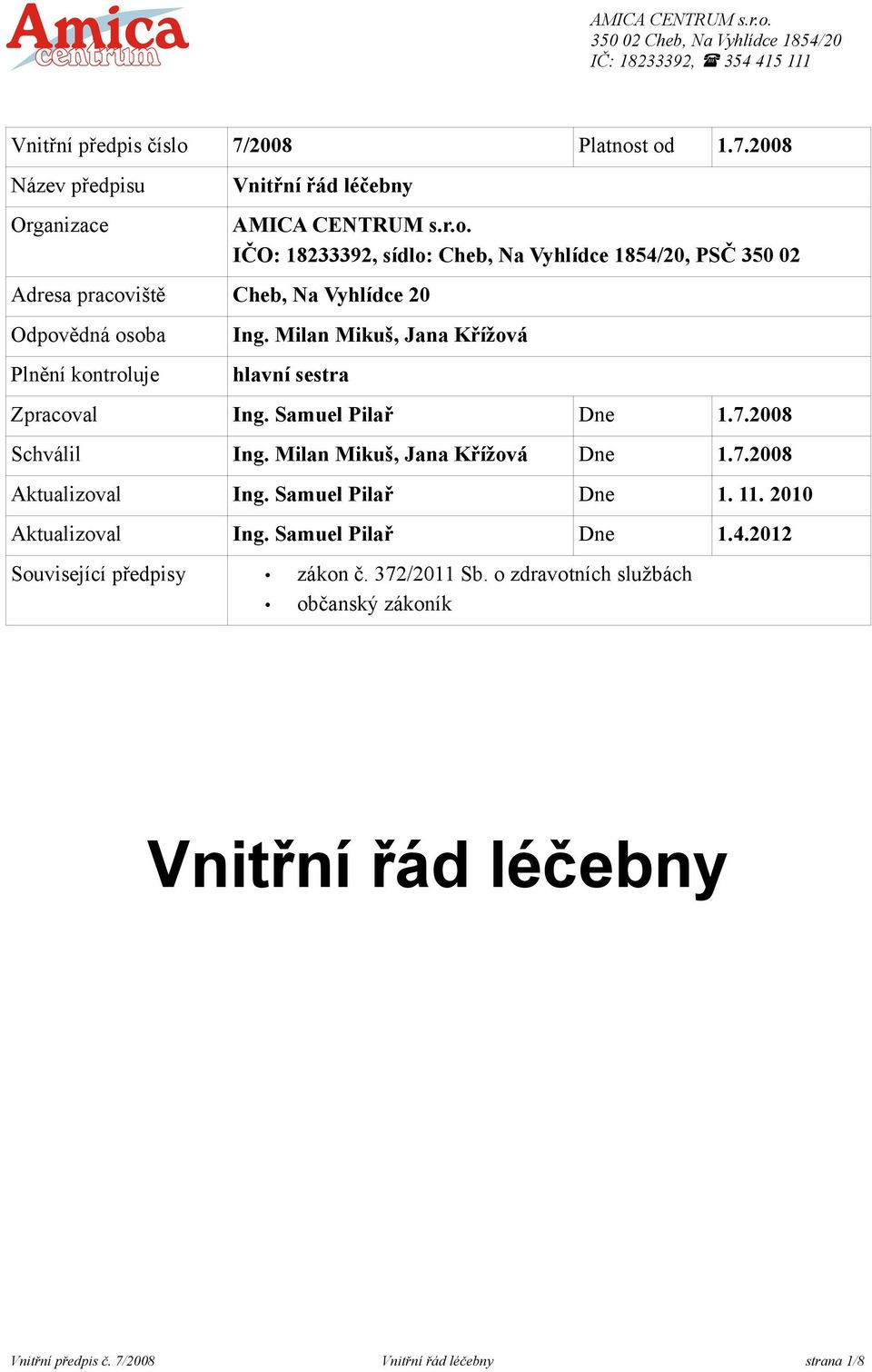 2008 Název předpisu Organizace Vnitřní řád léčebny Adresa pracoviště Cheb, Na Vyhlídce 20 Odpovědná osoba Plnění kontroluje IČO: 18233392, sídlo: Cheb, Na