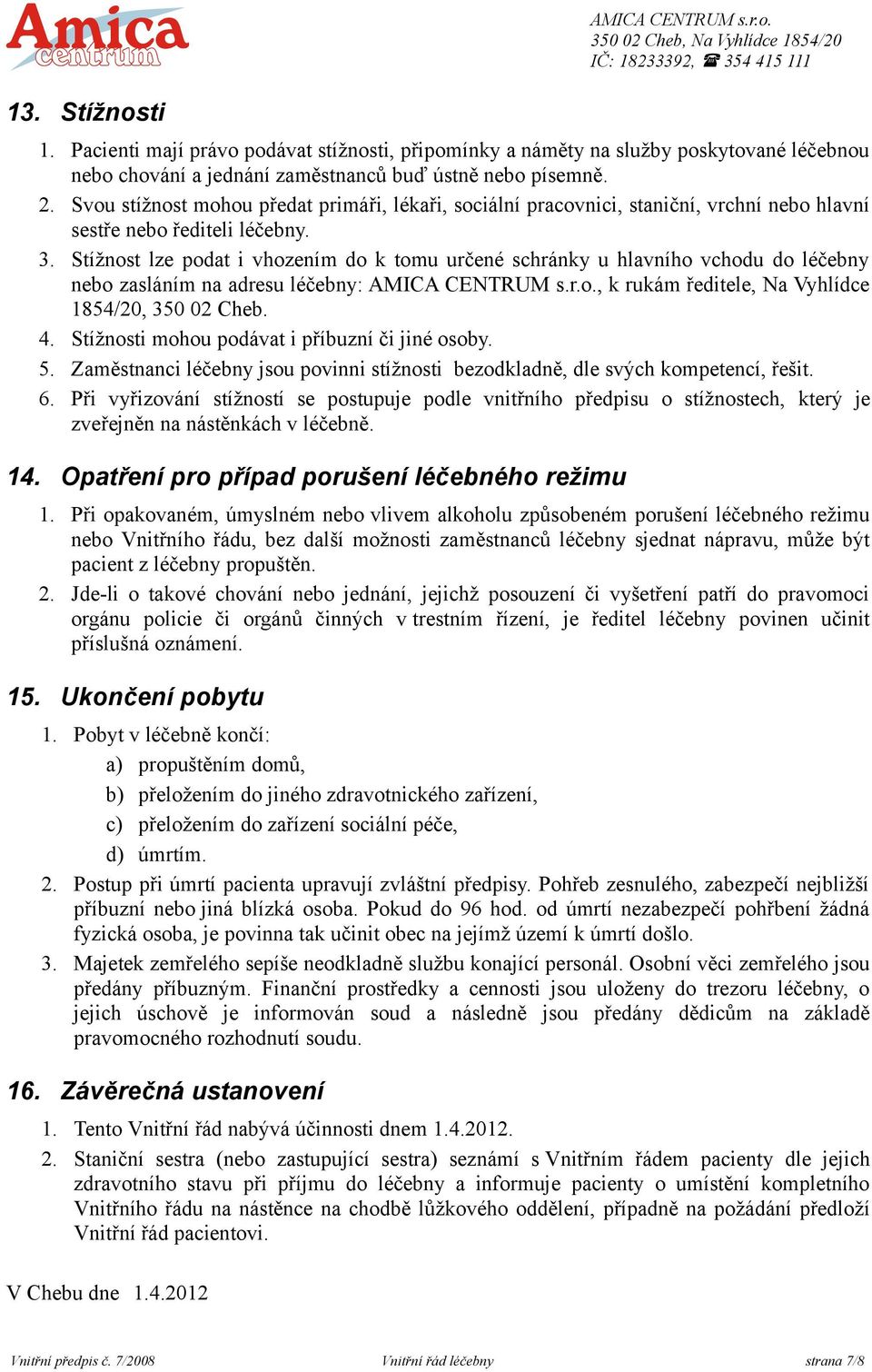 Stížnost lze podat i vhozením do k tomu určené schránky u hlavního vchodu do léčebny nebo zasláním na adresu léčebny:, k rukám ředitele, Na Vyhlídce 1854/20, 350 02 Cheb. 4.