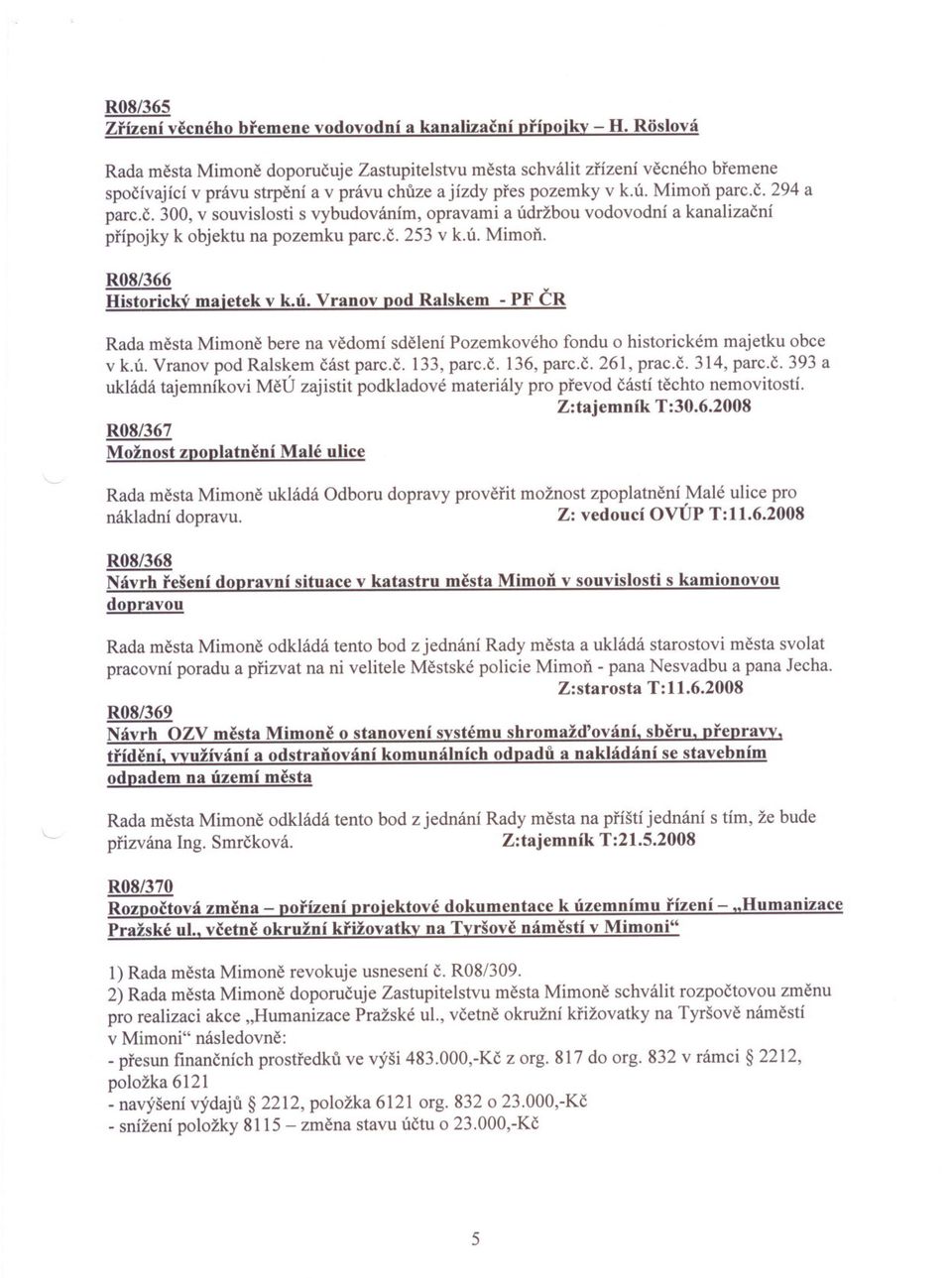 c. 253 v k.ú. Mimon. R08/366 Historický majetek v k.ú. Vranov pod Ralskem - PF CR Rada mesta Mimone bere na vedomí sdelení Pozemkového fondu o historickém majetku obce v k.ú. Vranov pod Ralskem cást parc.