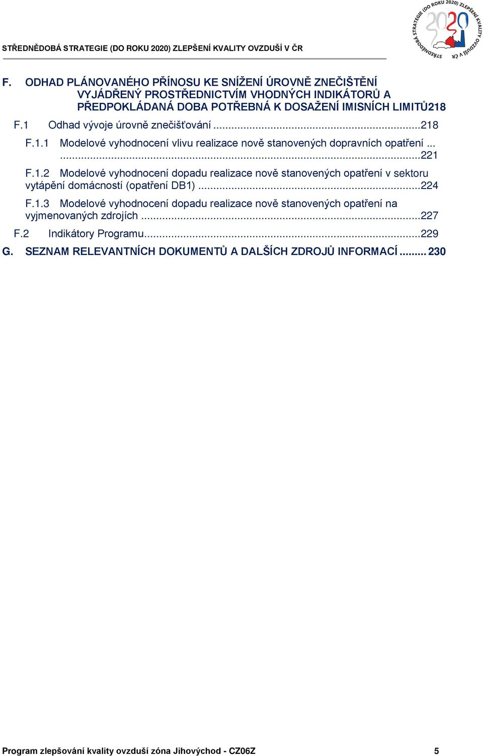 .. 224 F.1.3 Modelové vyhodnocení dopadu realizace nově stanovených opatření na vyjmenovaných zdrojích... 227 F.2 Indikátory Programu... 229 G.