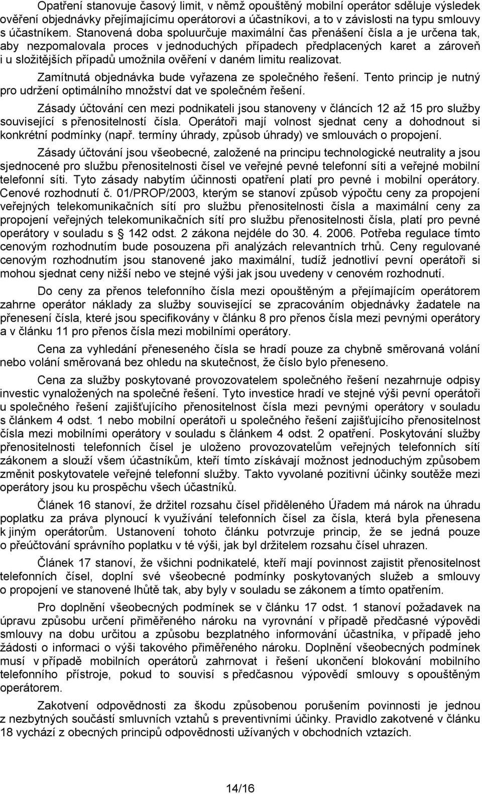 daném limitu realizovat. Zamítnutá objednávka bude vyřazena ze společného řešení. Tento princip je nutný pro udržení optimálního množství dat ve společném řešení.