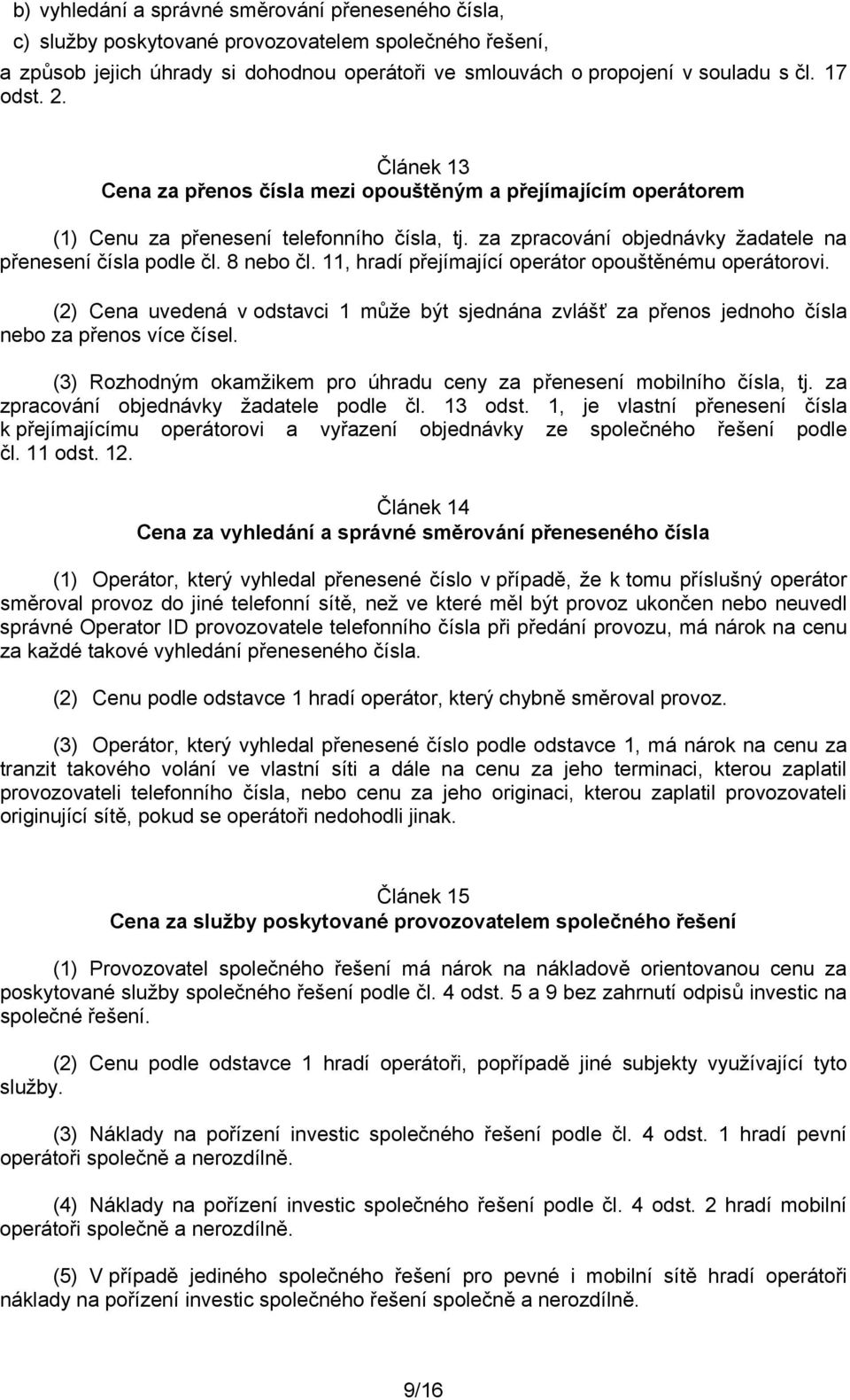 8 nebo čl. 11, hradí přejímající operátor opouštěnému operátorovi. (2) Cena uvedená v odstavci 1 může být sjednána zvlášť za přenos jednoho čísla nebo za přenos více čísel.