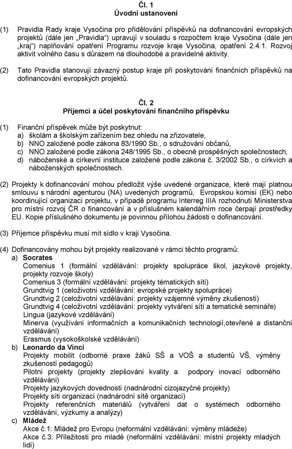 (2) Tato Pravidla stanovují závazný postup kraje při poskytování finančních příspěvků na dofinancování evropských projektů. Čl.