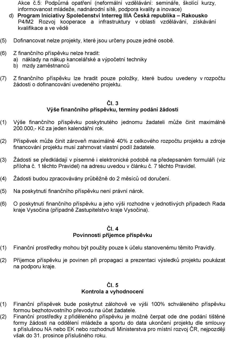 republika Rakousko P4/M2 Rozvoj kooperace a infrastruktury v oblasti vzdělávání, získávání kvalifikace a ve vědě (5) Dofinancovat nelze projekty, které jsou určeny pouze jedné osobě.