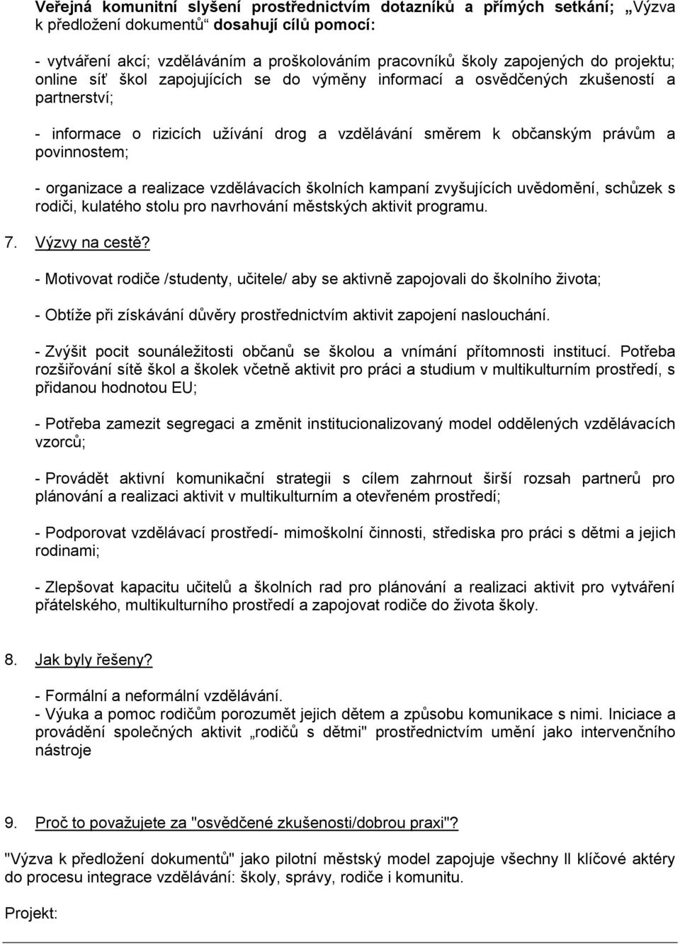 organizace a realizace vzdělávacích školních kampaní zvyšujících uvědomění, schůzek s rodiči, kulatého stolu pro navrhování městských aktivit programu. 7. Výzvy na cestě?