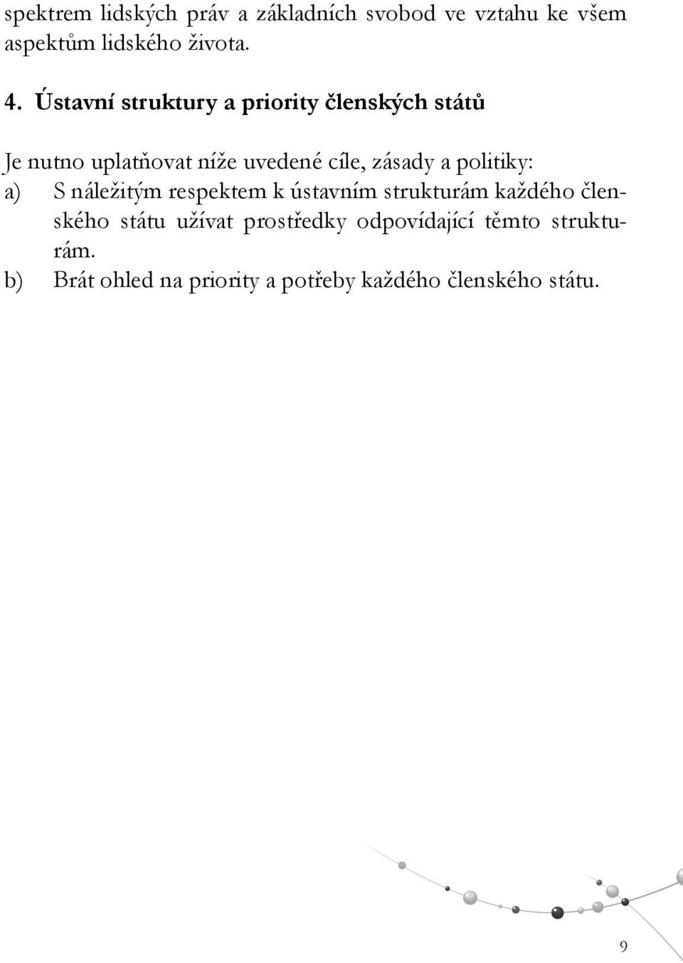 politiky: a) S náležitým respektem k ústavním strukturám každého členského státu užívat