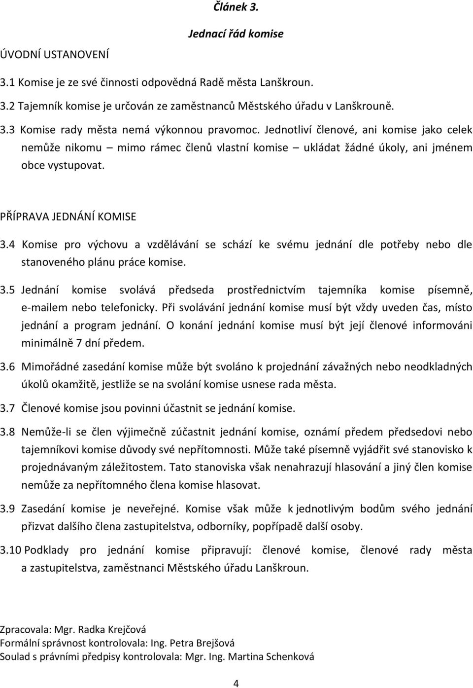 4 Komise pro výchovu a vzdělávání se schází ke svému jednání dle potřeby nebo dle stanoveného plánu práce komise. 3.