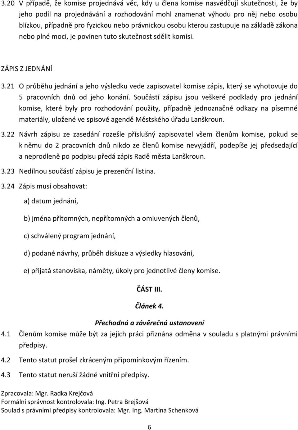 21 O průběhu jednání a jeho výsledku vede zapisovatel komise zápis, který se vyhotovuje do 5 pracovních dnů od jeho konání.