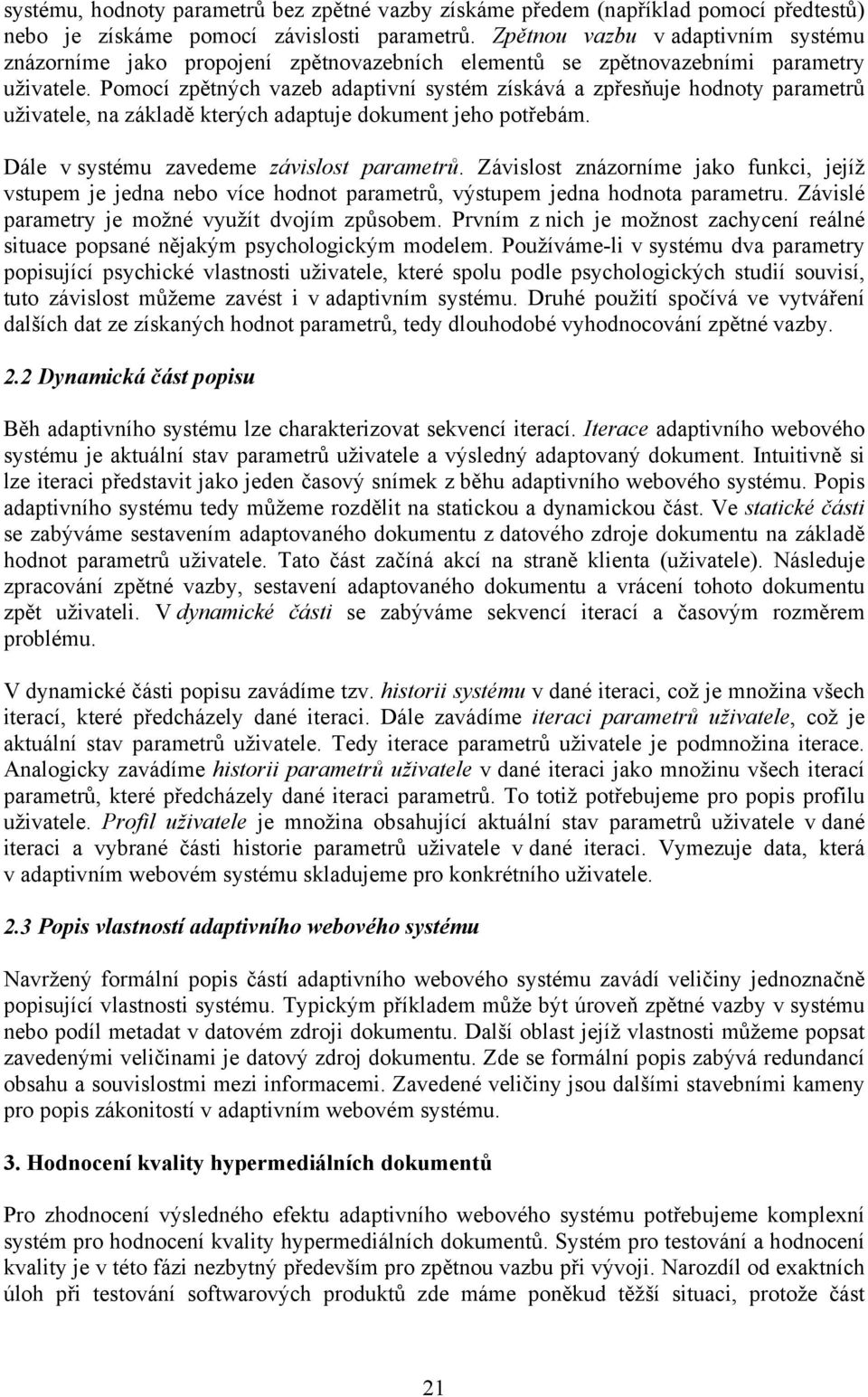 Pomocí zpětných vazeb adaptivní systém získává a zpřesňuje hodnoty parametrů uživatele, na základě kterých adaptuje dokument jeho potřebám. Dále v systému zavedeme závislost parametrů.