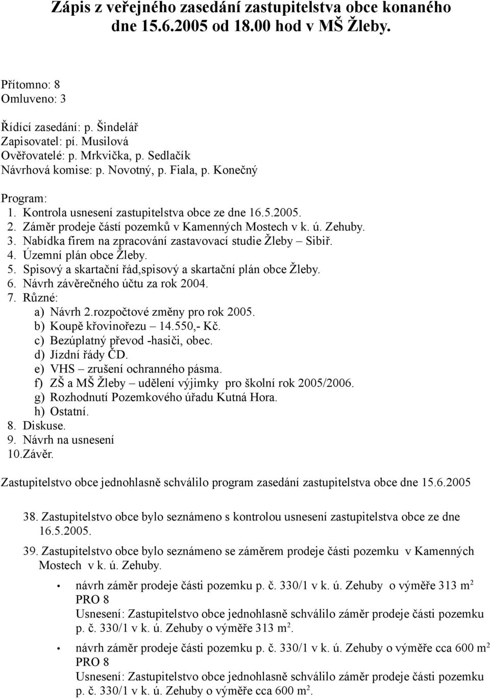 Zehuby. 3. Nabídka firem na zpracování zastavovací studie Žleby Sibiř. 4. Územní plán obce Žleby. 5. Spisový a skartační řád,spisový a skartační plán obce Žleby. 6. Návrh závěrečného účtu za rok 2004.