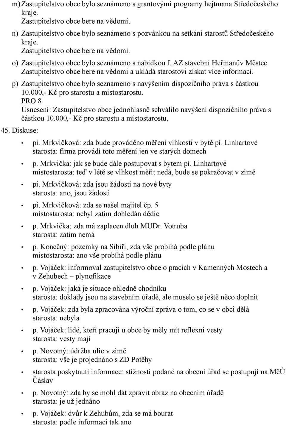 p) Zastupitelstvo obce bylo seznámeno s navýšením dispozičního práva s částkou 10.000,- Kč pro starostu a místostarostu.