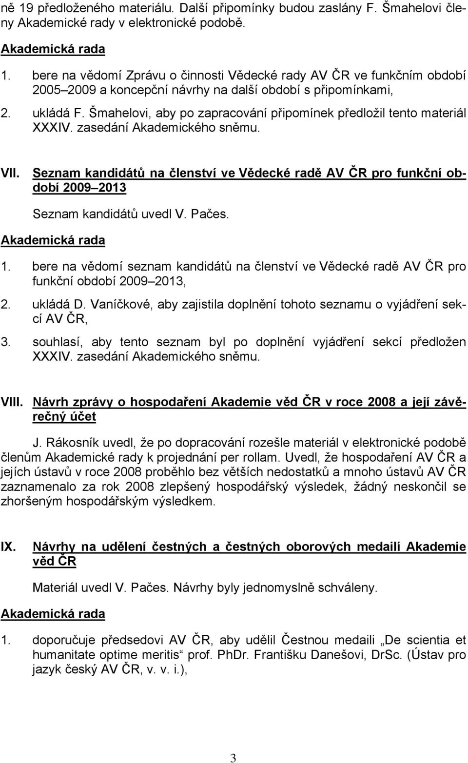 Seznam kandidátů na členství ve Vědecké radě AV ČR pro funkční období 2009 2013 Seznam kandidátů uvedl V. Pačes. 1.