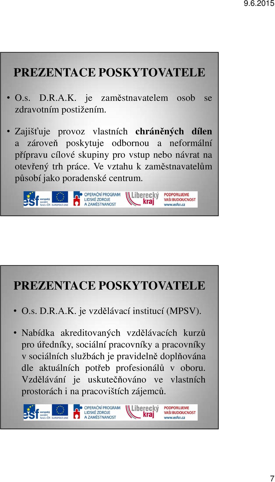 trh práce. Ve vztahu k zaměstnavatelům působí jako poradenské centrum. O.s. D.R.A.K. je vzdělávací institucí (MPSV).