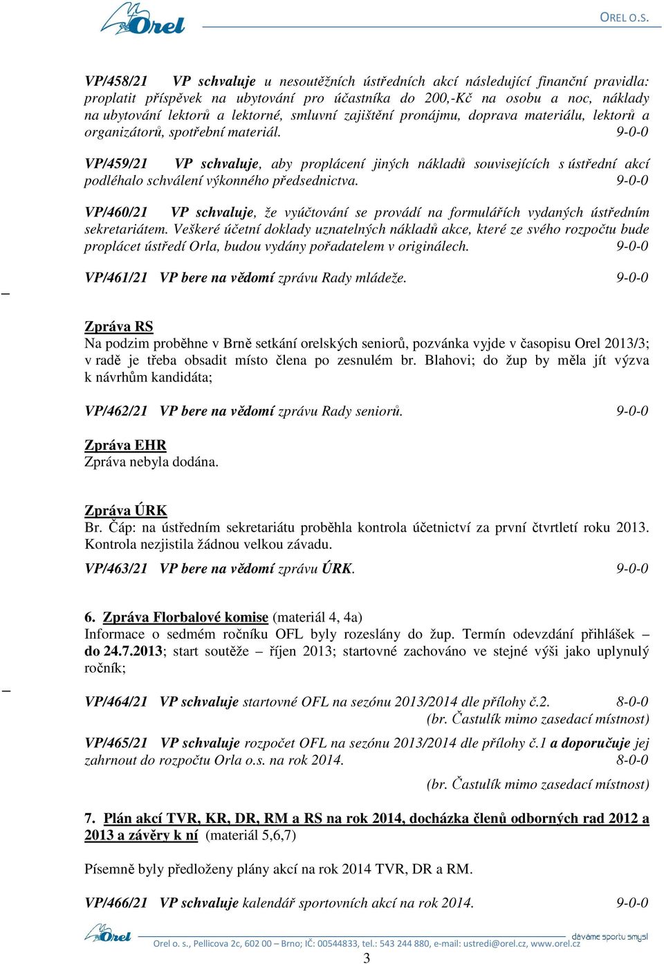 9-0-0 VP/459/21 VP schvaluje, aby proplácení jiných nákladů souvisejících s ústřední akcí podléhalo schválení výkonného předsednictva.