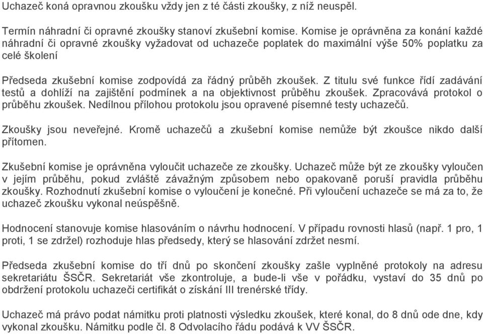 zkoušek. Z titulu své funkce řídí zadávání testů a dohlíží na zajištění podmínek a na objektivnost průběhu zkoušek. Zpracovává protokol o průběhu zkoušek.