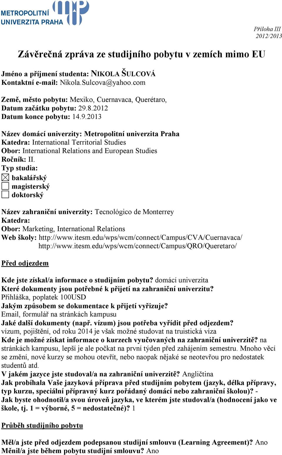 8.2012 Datum konce pobytu: 14.9.2013 Název domácí univerzity: Metropolitní univerzita Praha Katedra: International Territorial Studies Obor: International Relations and European Studies Ročník: II.