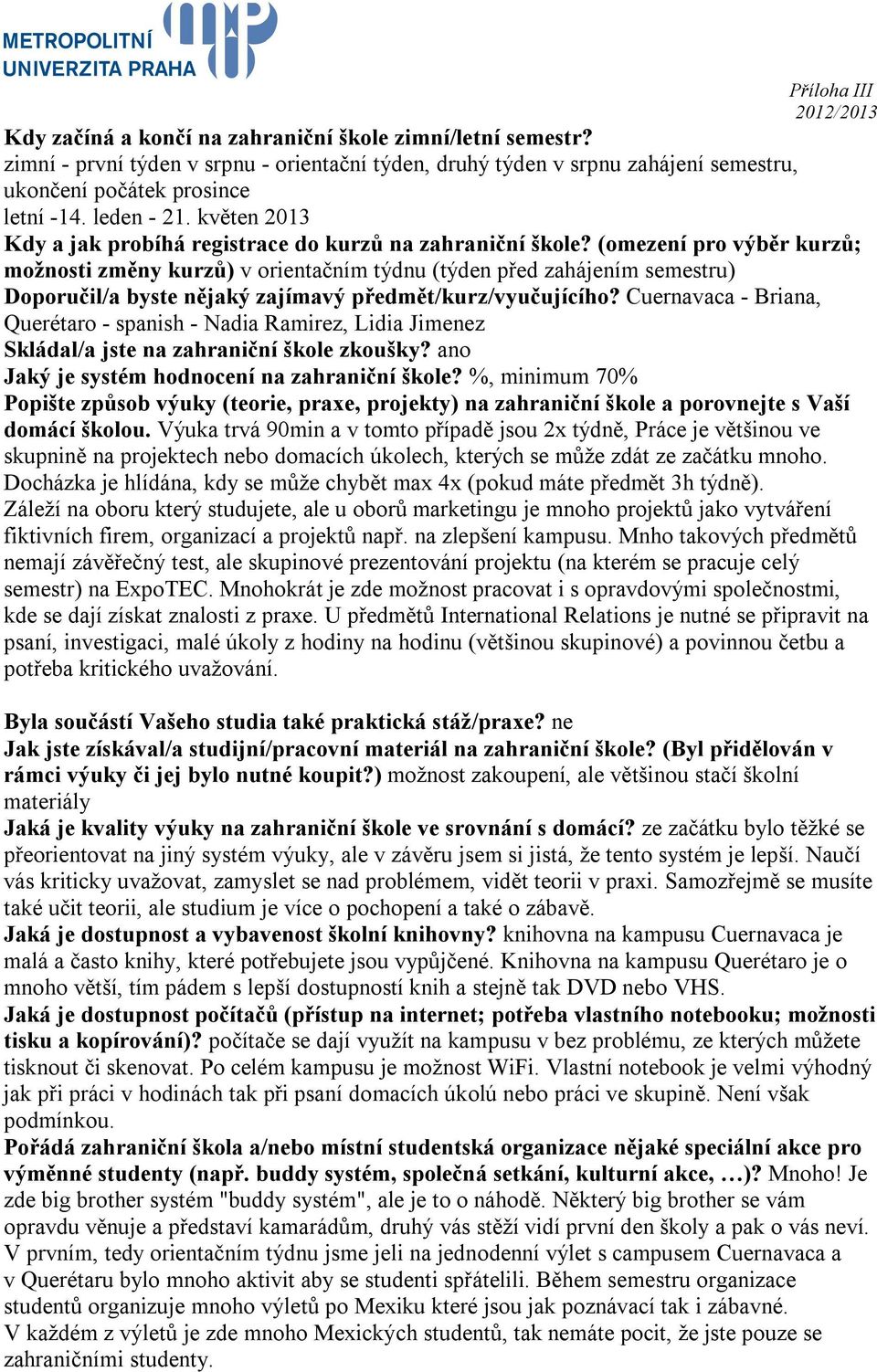 (omezení pro výběr kurzů; možnosti změny kurzů) v orientačním týdnu (týden před zahájením semestru) Doporučil/a byste nějaký zajímavý předmět/kurz/vyučujícího?