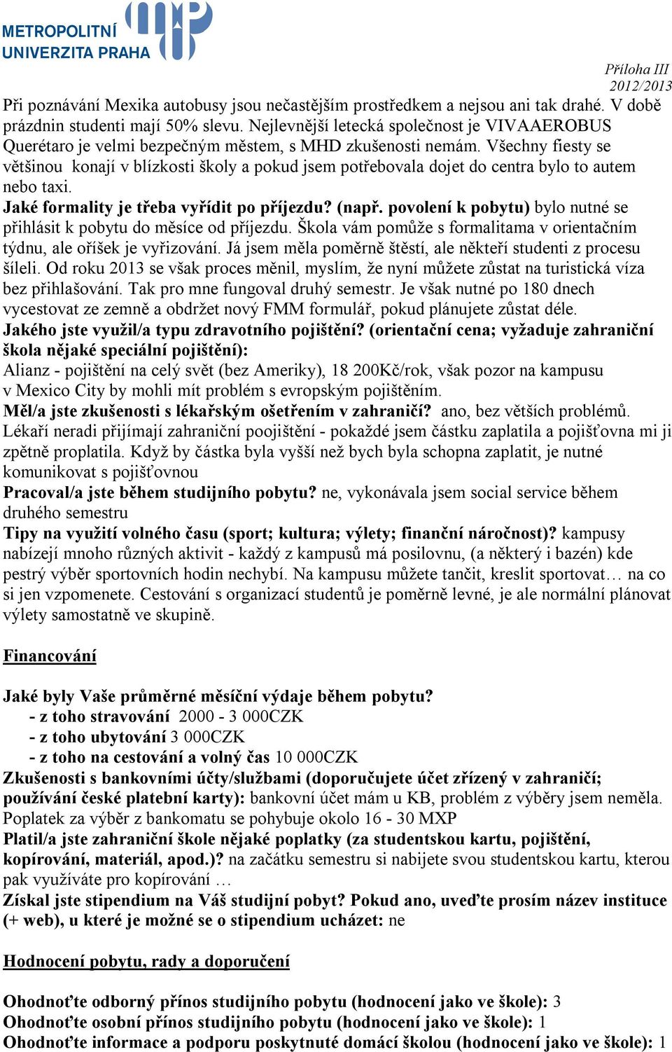 Všechny fiesty se většinou konají v blízkosti školy a pokud jsem potřebovala dojet do centra bylo to autem nebo taxi. Jaké formality je třeba vyřídit po příjezdu? (např.