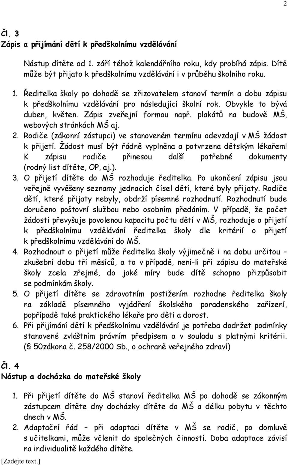 plakátů na budově MŠ, webových stránkách MŠ aj. 2. Rodiče (zákonní zástupci) ve stanoveném termínu odevzdají v MŠ žádost k přijetí. Žádost musí být řádně vyplněna a potvrzena dětským lékařem!