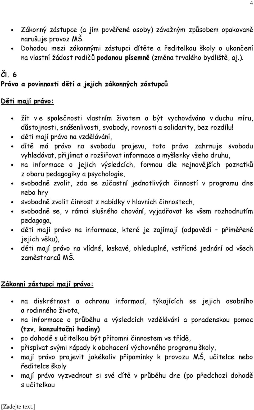 6 Práva a povinnosti dětí a jejich zákonných zástupců Děti mají právo: žít v e společnosti vlastním životem a být vychováváno v duchu míru, důstojnosti, snášenlivosti, svobody, rovnosti a solidarity,
