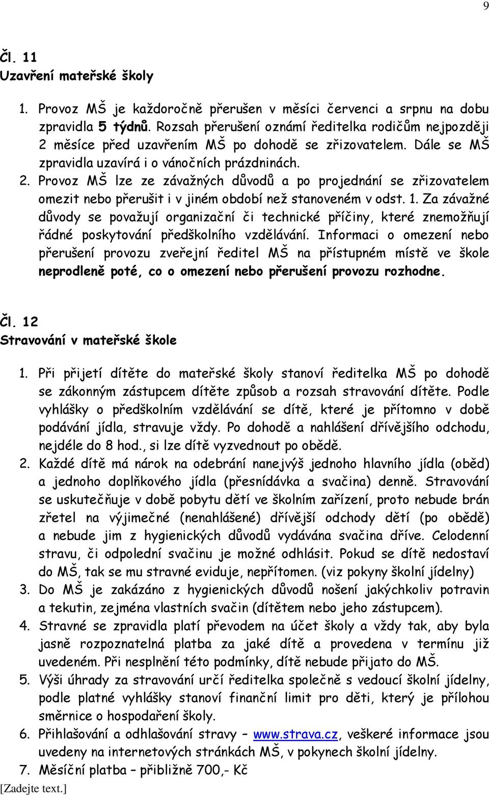 1. Za závažné důvody se považují organizační či technické příčiny, které znemožňují řádné poskytování předškolního vzdělávání.